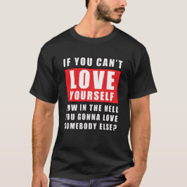 Camiseta Se você não pode se amar, como você pode amar algu