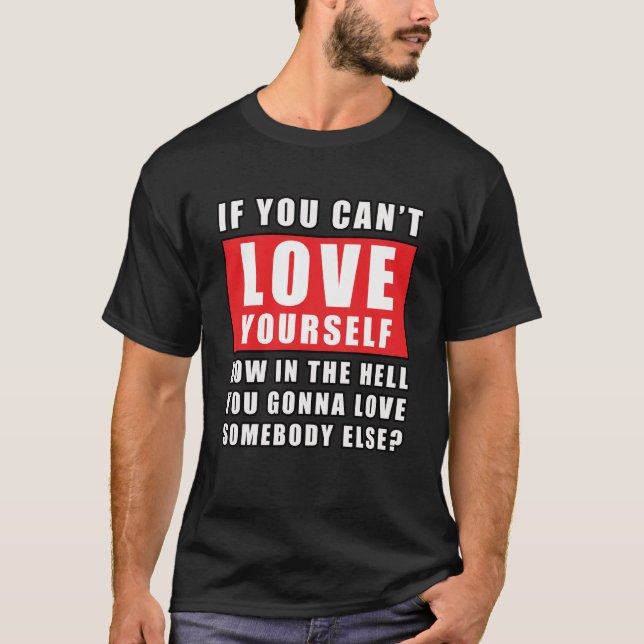 Camiseta Se você não pode se amar, como você pode amar algu (Frente)