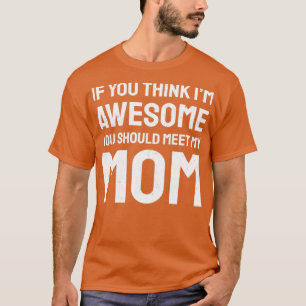 Camiseta Se você o acha incrível, deveria conhecer minha mã
