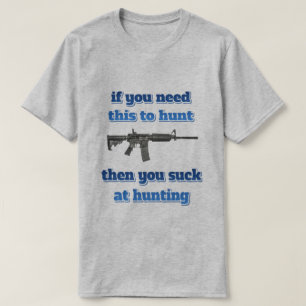 Camiseta se você precisa disso para caçar...