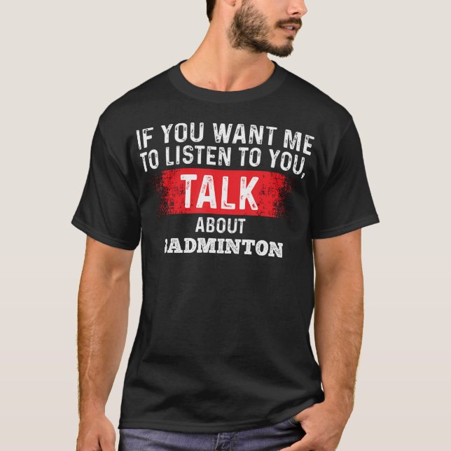 Camiseta Se Você Quer Que Eu Ouça Fale Sobre Badminton (Frente)