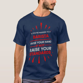 Camiseta Se Você Se Casar Com Um Barista, Levante A Mão Se