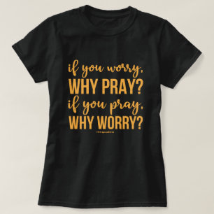 Camiseta Se Você Se Preocupa, Por Que Rezar? Se Você Reza