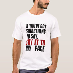 Camiseta Se Você Tem Algo a Dizer, Diga na Minha Cara