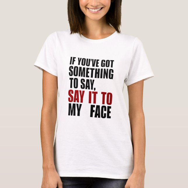Camiseta Se Você Tem Algo a Dizer, Diga na Minha Cara (Frente)