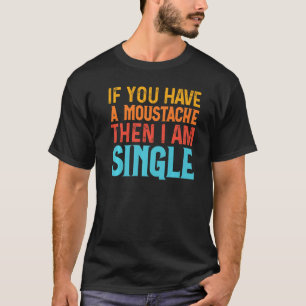 Camiseta Se Você Tem Bigode Então Eu Estou Solteiro Dizendo