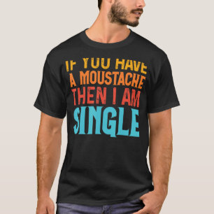 Camiseta Se Você Tem Um Bigode, Solteiro Dizer 1