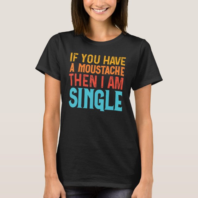 Camiseta Se Você Tem Um Bigode, Solteiro Dizer 1 (Frente)