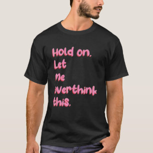 Camiseta Segure Deixe-me Pensar Melhor Nisso Ansiedade Sar