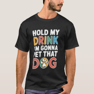 Camiseta Segure Meu Drink Estou Prestes a Acariciar Esse Ca