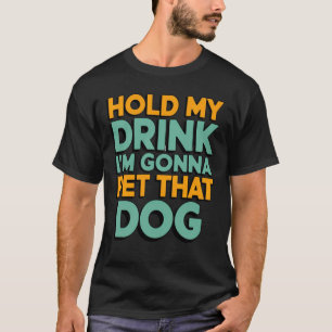 Camiseta Segure Meu Drink Estou Prestes a Acariciar Esse Ca