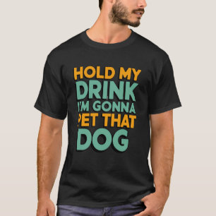 Camiseta Segure Meu Drink Estou Prestes a Ir Acariciar Esse