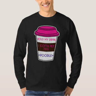 Camiseta Segure Minha Bebida Tenho Que Pôr Este Cachorro De