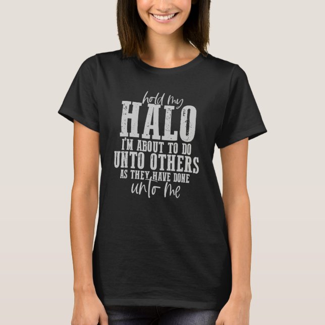 Camiseta Segure o meu Halo, estou prestes a fazer aos outro (Frente)