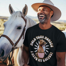 Camiseta Segure seus cavalos - Eu preciso do meu café! Engr