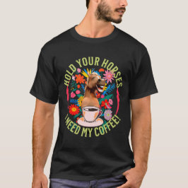 Camiseta Segure seus cavalos - Eu preciso do meu café! Engr