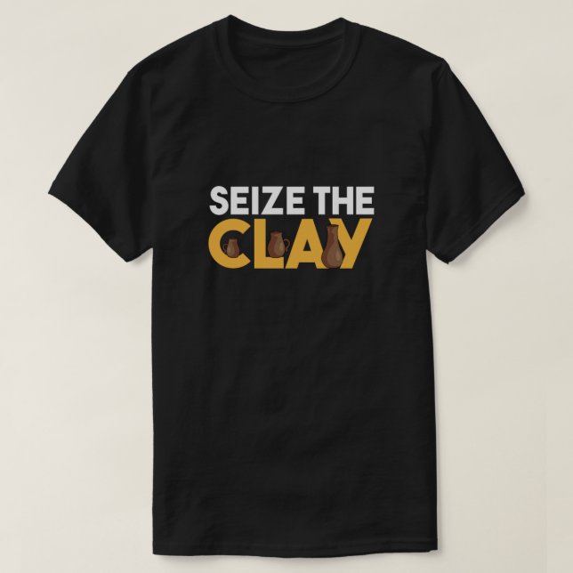 Camiseta Seize The Clay Pottery Mud Ceramics Porcelain Gift (Frente do Design)