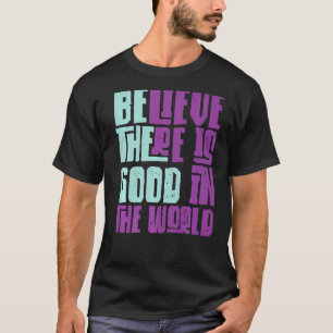 Camiseta Seja a boa crença de que ainda há bem no mundo