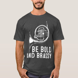 Camiseta Seja a Brold e Brassy, o Instrumento do Chifre Fra