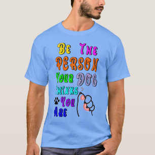 Camiseta Seja A Pessoa Que Seu Cachorro Acha Que Você É Leg