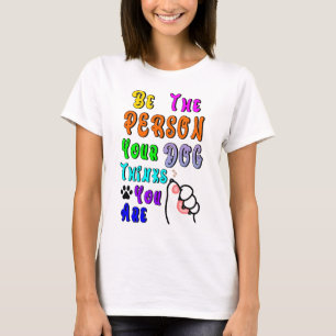 Camiseta Seja A Pessoa Que Seu Cachorro Acha Que Você É Leg