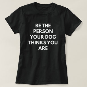 Camiseta Seja a pessoa que seu cão pensa que você é