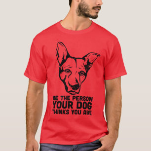 Camiseta seja a pessoa que seu cão pensa que você é