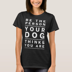 Camiseta Seja a pessoa que seu cão pensa que você é, Cachor