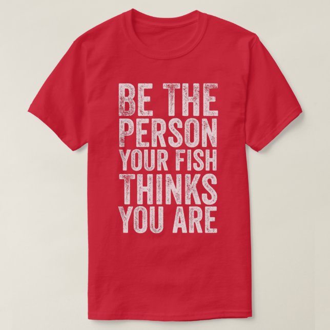 Camiseta Seja a pessoa que seu peixe pensa que você é (Frente do Design)