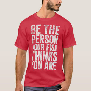 Camiseta Seja a pessoa que seu peixe pensa que você é