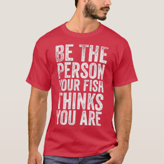 Camiseta Seja a pessoa que seu peixe pensa que você é