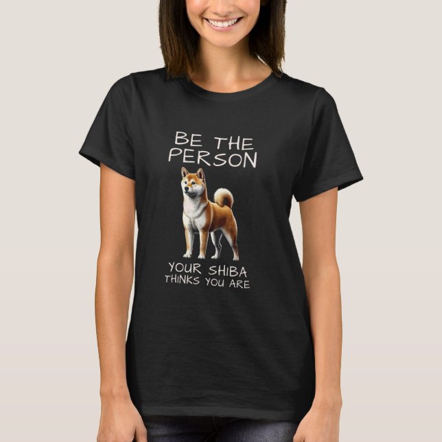 Camiseta Seja A Pessoa Que Seu Shiba Acha Que Você É (Frente)