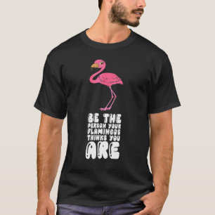 Camiseta Seja a Pessoa que Seus Flamingos Acreditam que Voc
