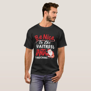 Camiseta Seja agradável ao garçonete que o papai noel est