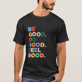 Camiseta Seja Bom. Faça o Bem. Sinta-se Bem. O Ciclo Bom da