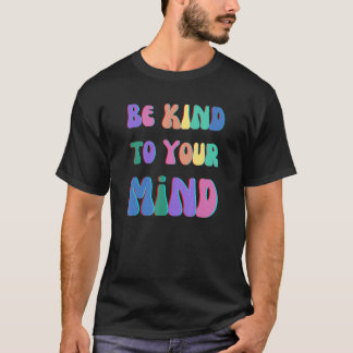 CAMISETA SEJA BOM PARA A SUA MENTE, A SAÚDE MENTAL IMPORTA,