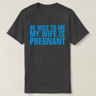 CAMISETA SEJA BOM PARA MIM A MINHA MULHER ESTÁ GRÁVIDA.