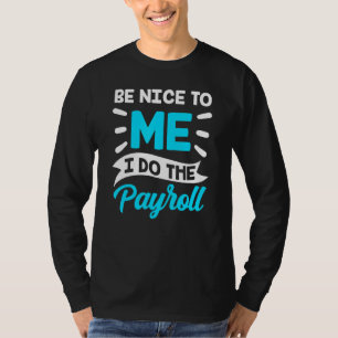 Camiseta Seja Bom Para Mim, Eu Faço A Folha De Pagamento De