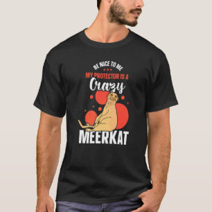 Camiseta Seja Bom Para Mim Meu Protetor É Um Suricata Louco