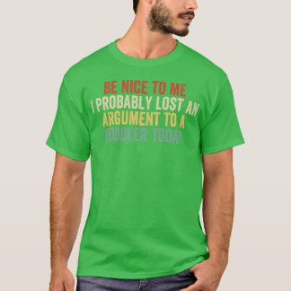 Camiseta Seja Bom Para Mim, Provavelmente Perdi uma Discuss