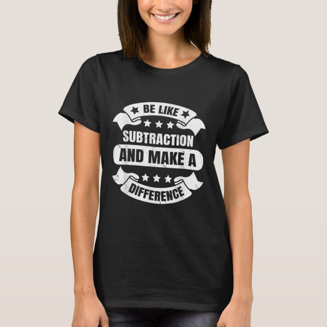 Camiseta Seja Como a Subtração E Faça a Diferença Funny Ma (Frente)