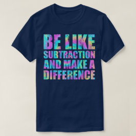 Camiseta Seja Como a Subtração e Faça a Diferença Matemátic