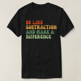 Camiseta Seja Como a Subtração e Faça a Diferença Matemátic