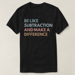 Camiseta Seja Como a Subtração e Faça a Diferença Matemátic