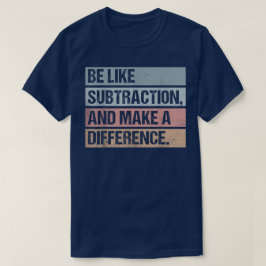 Camiseta Seja Como a Subtração e Faça a Diferença Matemátic