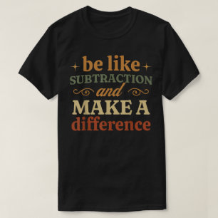 Camiseta Seja Como a Subtração e Faça a Diferença Matemátic