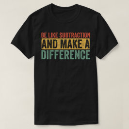 Camiseta Seja Como a Subtração e Faça a Diferença Matemátic