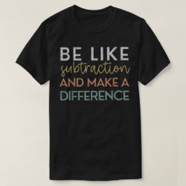 Camiseta Seja Como a Subtração e Faça a Diferença Matemátic