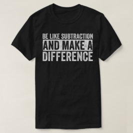 Camiseta Seja Como a Subtração e Faça a Diferença Matemátic