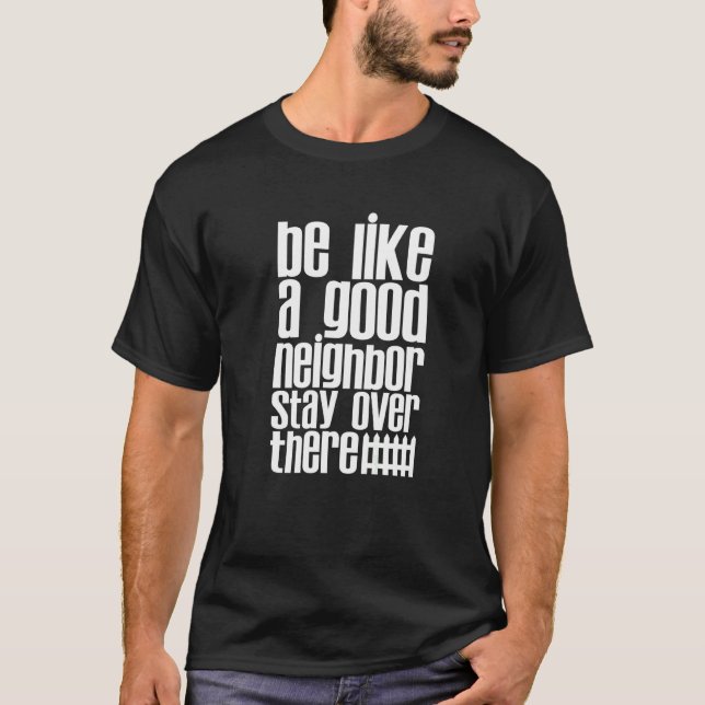 Camiseta Seja Como Um Bom Vizinho Ficando Lá (Frente)